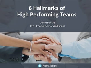 6 
Hallmarks 
of 
High 
Performing 
Teams 
Deidre 
Paknad 
CEO & Co-­‐Founder of Workboard 
 
