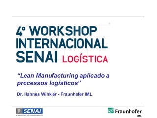 “Lean Manufacturing aplicado a
processos logísticos”
Dr. Hannes Winkler - Fraunhofer IML
 