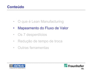 Conteúdo



  • O que é Lean Manufacturing
  • Mapeamento do Fluxo de Valor
  • Os 7 desperdícios
  • Redução de tempo de troca
  • Outras ferramentas
 