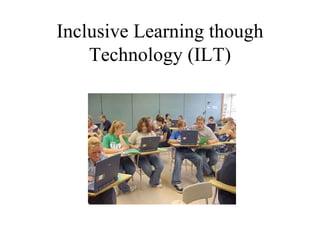 Inclusive Learning though Technology (ILT) 