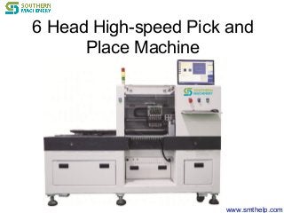 6 Head High-speed Pick and
Place Machine
www.smthelp.com
 