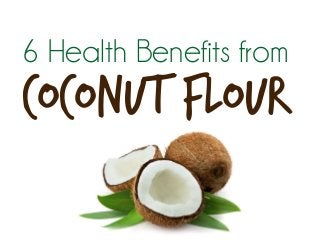 6 Health Benefits from
Coconut Flour
 