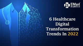 6 Healthcare
Digital
Transformation
Trends In 2022
 