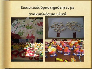 Εικαστικές δραστηριότητες με
ανακυκλώσιμα υλικά
 