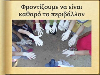 Φροντίζουμε να είναι
καθαρό το περιβάλλον
 