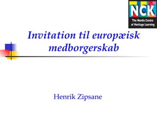 Invitation til europæisk
    medborgerskab



     Henrik Zipsane
 
