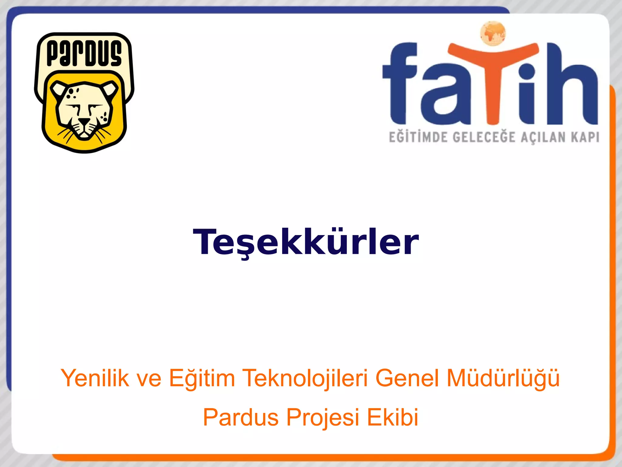 Teşekkürler
Yenilik ve Eğitim Teknolojileri Genel Müdürlüğü
Pardus Projesi Ekibi
 