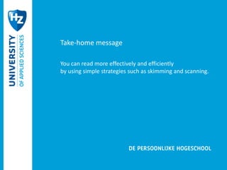 Take-home message 
You can read more effectively and efficiently 
by using simple strategies such as skimming and scanning. 
 