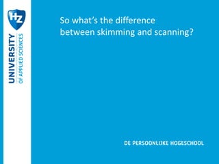 So what’s the difference 
between skimming and scanning? 
 