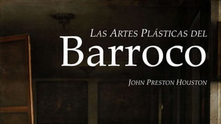 LAS ARTES PLÁSTICAS DEL Barroco 
JOHN PRESTON HOUSTON 
 