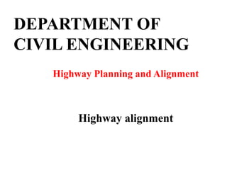 DEPARTMENT OF
CIVIL ENGINEERING
Highway Planning and Alignment
Highway alignment
 