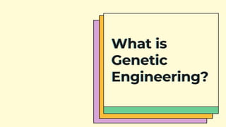 What is
Genetic
Engineering?
 
