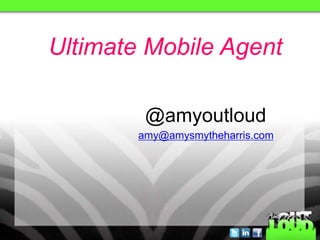 Ultimate Mobile Agent 
@amyoutloud 
amy@amysmytheharris.com 
 