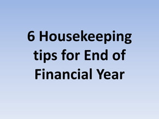 6 Housekeeping tips for End of Financial Year | PPTX