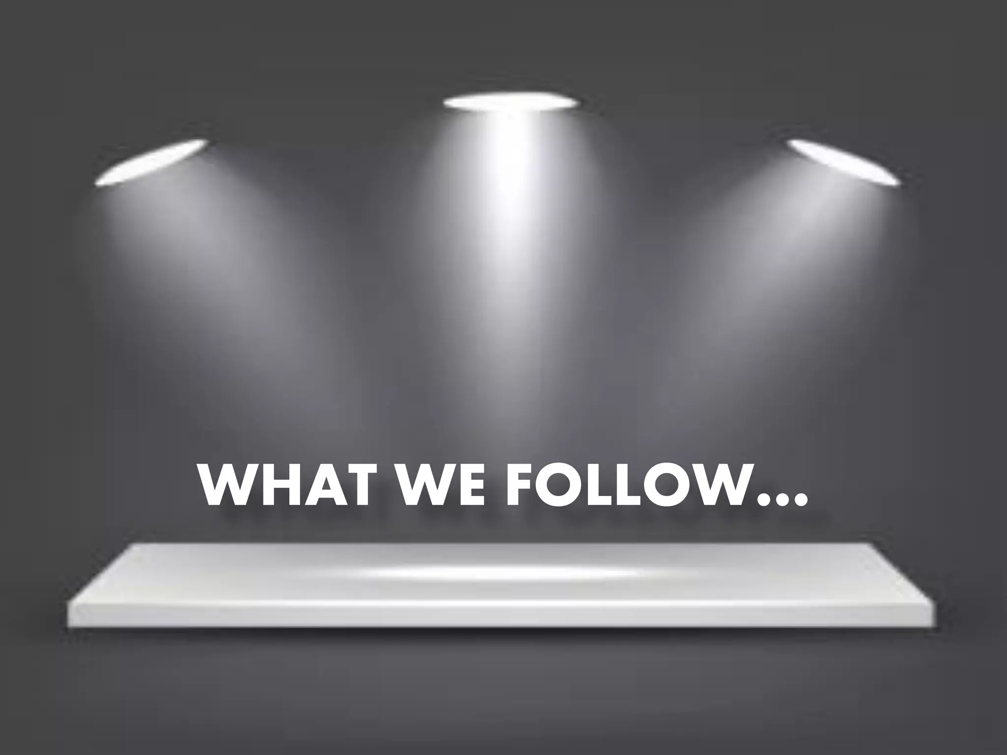 WHAT WE FOLLOW…

 