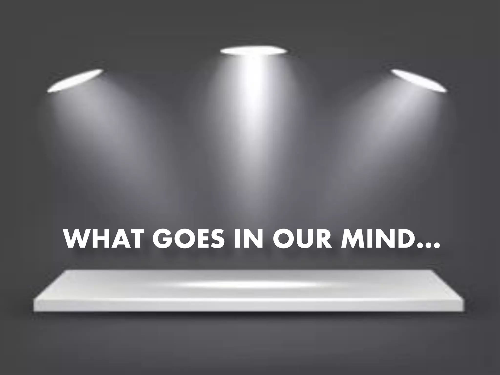 WHAT GOES IN OUR MIND…

 