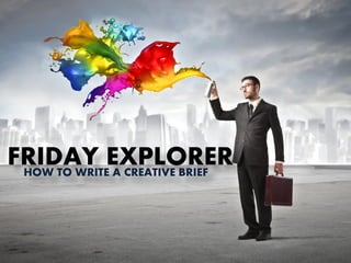 FRIDAY EXPLORER
HOW TO WRITE A CREATIVE BRIEF

 