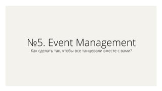 5. Event Management
ѧ է֧ݧѧ ѧ, ҧ ӧ ѧߧ֧ӧѧݧ ӧާ֧  ӧѧާ?
 