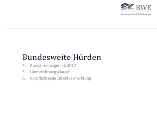 Bundesweite Hürden
4. Ausschreibungen ab 2017
5. Länderöffnungsklausel
6. Verpflichtende Direktvermarktung
 