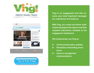 Ving is an engagement tool that en-
sures your most important messages
are understood and acted on.
With Ving, you create ...