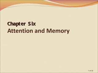 Chapt er S ix
Attention and Memory




                       1 of 32
 