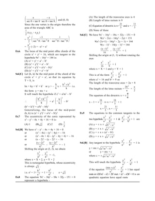 











 tan
sec
a
,
tan
sec
a
and (0, 0)
Since the one vertex is the origin therefore the
area of the triangle ABC is
2
1
(x1
y2
– x2
y1
)
=
2
a 2














2
2
2
2
tan
sec
1
tan
sec
1
=
2
a 2
(–2) = –a2
= a2
Ex.6. The locus of the mid point ofthe chords of the
circle x2
+ y2
= 16, which are tangent to the
hyperbola 9x2
– 16y2
= 144 is-
(A) x2
+ y2
= a2
– b2
(B) (x2
+ y2
)2
= a2
– b2
(C) (x2
+ y2
)2
= a2
x2
– b2
y2
(D) (x2
+ y2
)2
= a2
+ b2
Sol.[C] Let (h, k) be the mid point of the chord of the
circle x2
+ y2
= a2
, so that its equation by
T = S1
is
hx + ky = h2
+ k2
or y = –
k
h
x +
k
k
h 2
2

i.e.
the form y = mx + c
It will touch the hyperbola if c2
= a2
m2
– b2

2
2
2
k
k
h







 
= a2
2
k
h






 – b2
(h2
+ k2
)2
= a2
h2
– b2
k2
Generalising, the locus of the mid-point
(h, k) is (x2
+ y2
)2
= a2
x2
– b2
y2
Ex.7 The eccentricity of the conic represented by
x2
– y2
– 4x + 4y + 16 = 0 is-
(A) 1 (B) 2 (C) 2 (D)
2
1
Sol.[B] We have x2
– y2
– 4x + 4y + 16 = 0
or (x2
– 4x) – (y2
– 4y) = – 16
or (x2
– 4x + 4) – (y2
– 4y + 4) = – 16
or (x – 2)2
– (y – 2)2
= – 16
or 2
2
4
)
2
x
( 
– 2
2
4
)
2
y
( 
= – 1
Shifting the origin at (2, 2), we obtain
2
2
4
x
– 2
2
4
y
= –1,
where x = X + 2, y = Y + 2
This is rectangular hyperbola, whose eccentricity
is always 2 .
i.e. e2
= 1+ 2
2
a
b
= 1 + 2
2
4
4
; e = 2
Ex.8 The equation 9x2
– 16y2
– 18x + 32y – 151 = 0
represent a hyperbola -
(A) The length of the transverse axes is 4
(B) Length of latus rectum is 9
(C) Equation of directrix is x=
5
21
and x = –
5
11
(D) None of these
Sol.[C] We have 9x2
– 16y2
– 18x + 32y – 151 = 0
9(x2
– 2x) – 16(y2
– 2y) = 151
9(x2
–2x+1) – 16(y2
– 2y + 1) = 144
9(x – 1)2
– 16(y – 1)2
= 144
16
)
1
x
( 2

–
9
)
1
y
( 2

= 1
Shifting the origin at (1, 1) without rotating the
axes
16
x2
–
9
y2
= 1
where x = X + 1 and y = Y + 1
This is of the form 2
2
a
x
– 2
2
b
y
= 1
where a2
= 16 and b2
= 9 so
The length of the transverse axes = 2a = 8
The length of the letus rectum =
a
b
2 2
=
2
a
The equaiton of the directrix x = ±
a
e
x – 1 = ±
5
16
 x = ±
5
16
+ 1
x =
5
21
; x = –
5
11
Ex.9 The equations to the common tangents to the
two hyperbola 2
2
a
x
– 2
2
b
y
= 1 & 2
2
a
y
– 2
2
b
x
= 1 are
(A) y = ± x ± 2
2
a
b 
(B) y = ± x ± 2
2
b
a 
(C) y = ± x ± (a2
– b2
)
(D) y = ± x ± 2
2
b
a 
Sol.[B] Any tangent to the hyperbola 2
2
a
x
– 2
2
b
y
= 1 is
y = mx ± 2
2
2
b
m
a 
or y = mx + c
where c = ± 2
2
2
b
m
a 
This will touch the hyperbola 2
2
a
y
– 2
2
b
x
= 1
if the equation 2
2
a
)
c
mx
( 
– 2
2
b
x
= 1 has equal
roots or x2
(b2
m2
– a2
) + 2b2
mcx + (c2
– a2
)b2
= 0 is an
quadratic equation have equal roots
 
