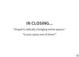 19
IN CLOSING...
"Drupal is radically changing online spaces."
"Is your space one of them?"
 