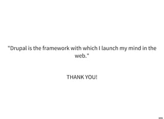 "Drupal is the framework with which I launch my mind in the
web."
THANK YOU!
 