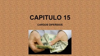 CAPITULO 15
CARGOS DIFERIDOS
 