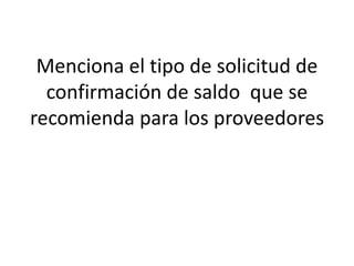Menciona el tipo de solicitud de
confirmación de saldo que se
recomienda para los proveedores
 