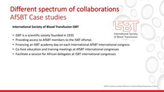 Different spectrum of collaborations (Cont’d)
AfSBT Case studies
MoH Rwanda
AfSBT collaborating center
 