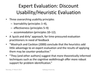 Expert Evaluation: Discount
Usability/Heuristic Evaluation
• Three overarching usability principles
– learnability (princi...