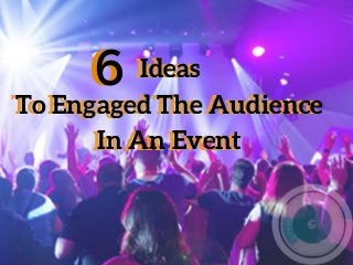  Ideas
To Engaged The Audience
In An Event
 Ideas
To Engaged The Audience
In An Event
66
 