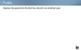 outo
Apesar da aparente dicotomia, devem-se analisar que
 