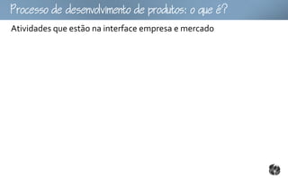 ocoomtopouto:ou
Atividades que estão na interface empresa e mercado
 