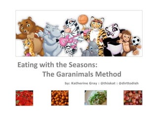 Eating with the Seasons:
       The Garanimals Method
            by: Katherine Gray : @thiskat : @dirttodish
 