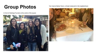 Group Photos Our meal at Barba Yianni, a Greek restaurant in the neighborhood:
In front of Giddings Fountain at the center of the square
 