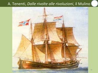 A. Tenenti, Dalle rivolte alle rivoluzioni, il Mulino




                                                        18
 