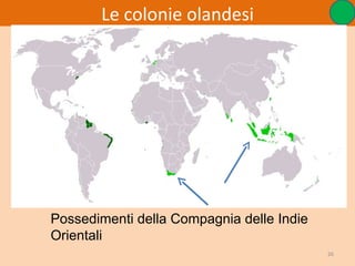 Le colonie olandesi




Possedimenti della Compagnia delle Indie
Orientali
                                           26
 
