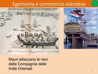Egemonia e commercio olandese




Maori attaccano le navi
della Compagnia delle
Indie Orientali                   27
 