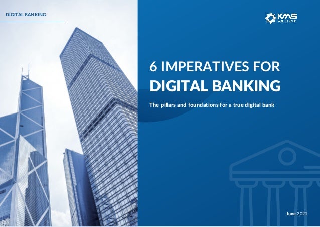 6 IMPERATIVES FOR
DIGITAL BANKING
June 2021
The pillars and foundations for a true digital bank
DIGITAL BANKING
 
