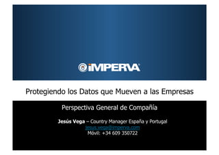 Protegiendo los Datos que Mueven a las Empresas

          Perspectiva General de Compañía

         Jesús Vega – Country Manager España y Portugal
 