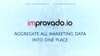 Aggregate all marketing data
into one place
angel.co/improvado-io daniel@improvado.io
 