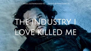 The INDUSTRY I
LOVE KILLED ME
angel.co/improvado-io daniel@improvado.io
 