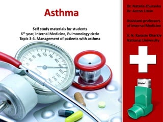 ProPowerPoint.Ru
Asthma
Self study materials for students
6th year, Internal Medicine, Pulmonology circle
Topic 3-4. Management of patients with asthma
Dr. Natalia Zhuravka
Dr. Anton Litvin
Assistant professors
of Internal Medicine
V. N. Karazin Kharkiv
National University
 