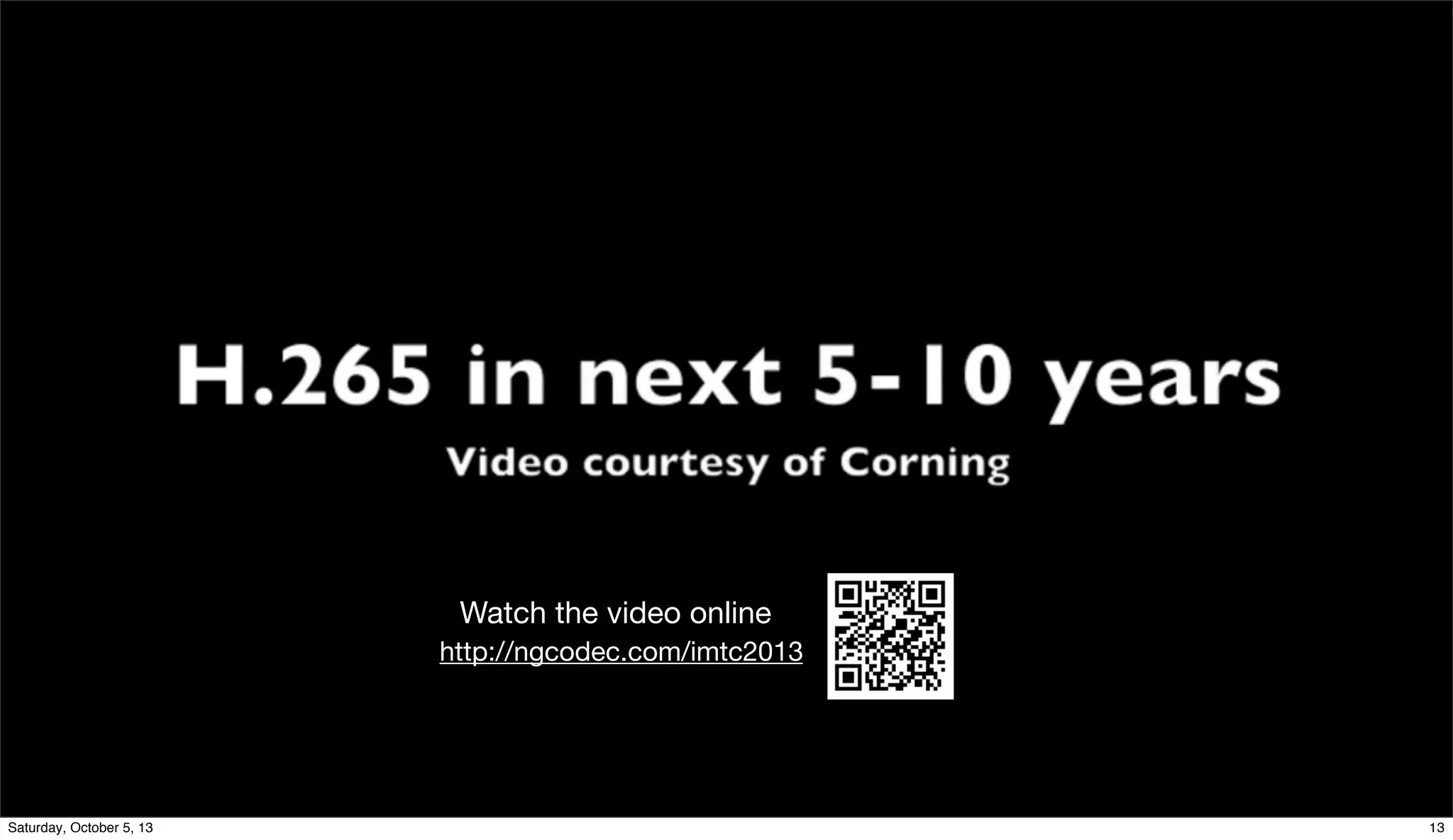 The International Multimedia Telecommunications Consortium
Watch the video online
http://ngcodec.com/imtc2013
13Saturday, October 5, 13
 