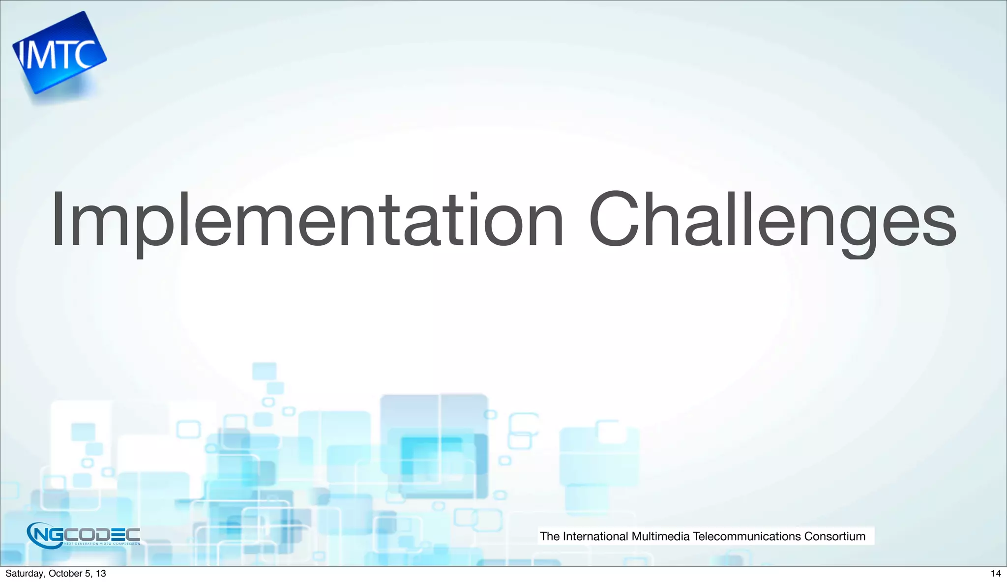 The International Multimedia Telecommunications Consortium
Implementation Challenges
14Saturday, October 5, 13
 