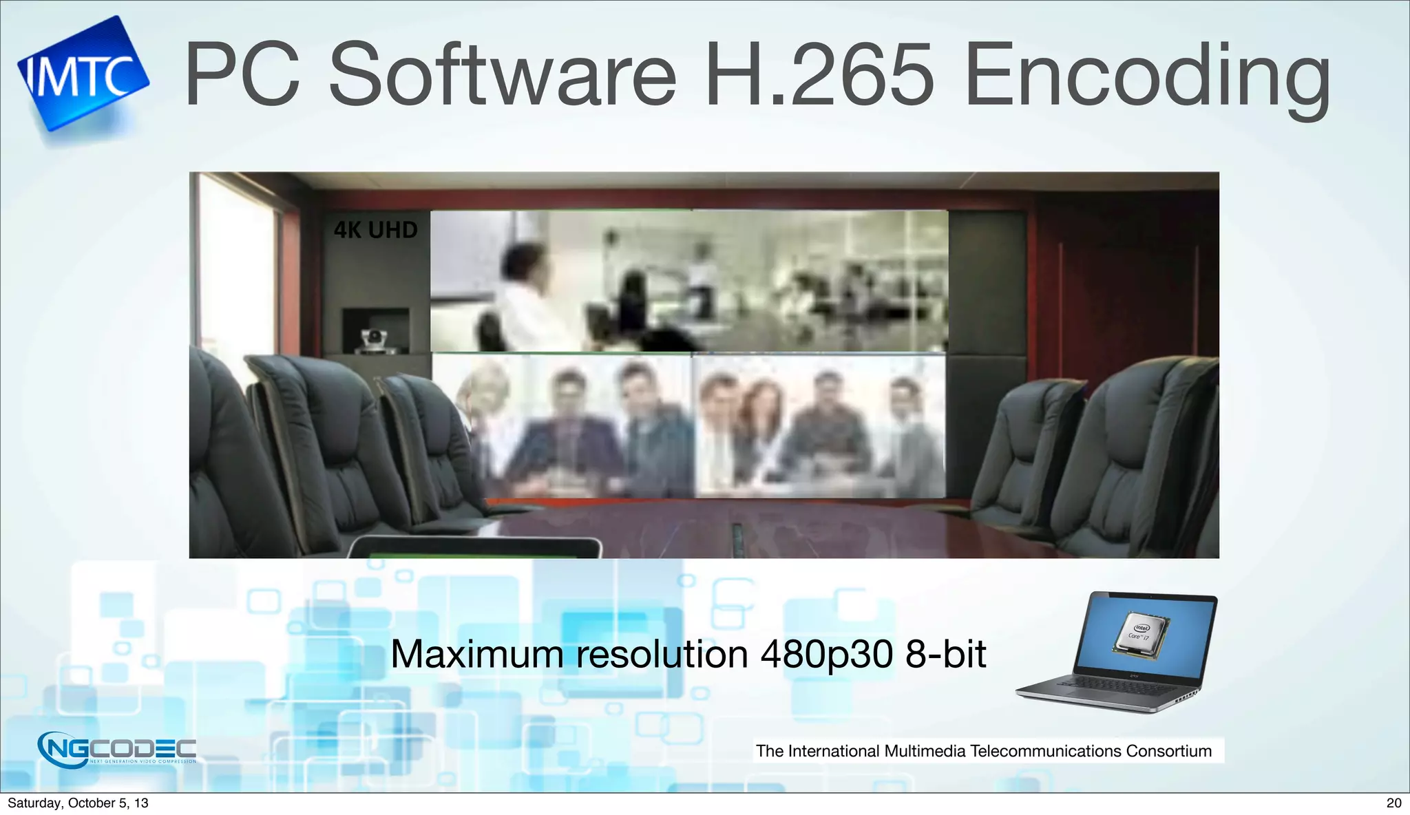 The International Multimedia Telecommunications Consortium
4K
PC Software H.265 Encoding
Maximum resolution 480p30 8-bit
4K	
  UHD
20Saturday, October 5, 13
 