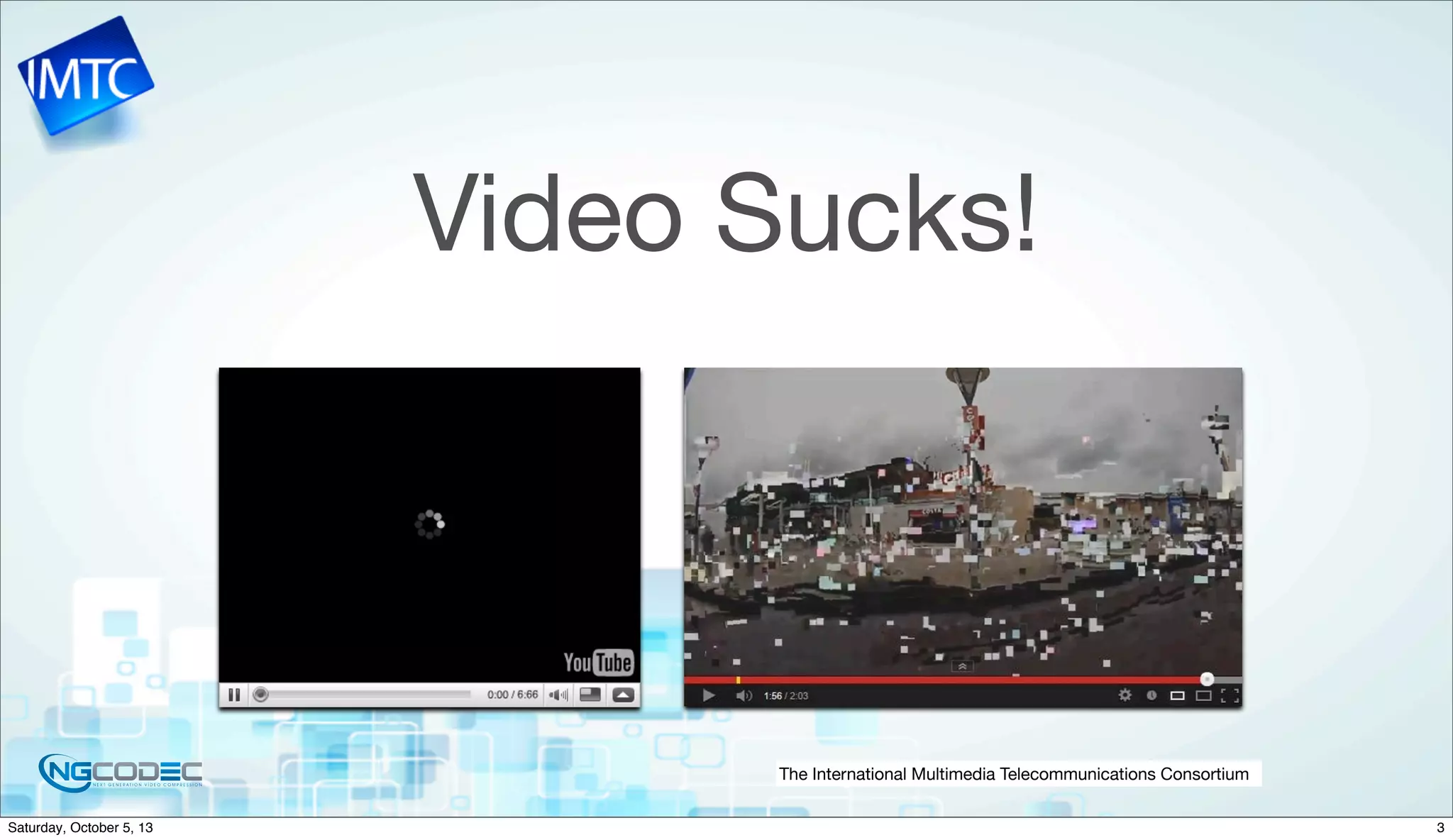 The International Multimedia Telecommunications Consortium
Video Sucks!
3Saturday, October 5, 13
 