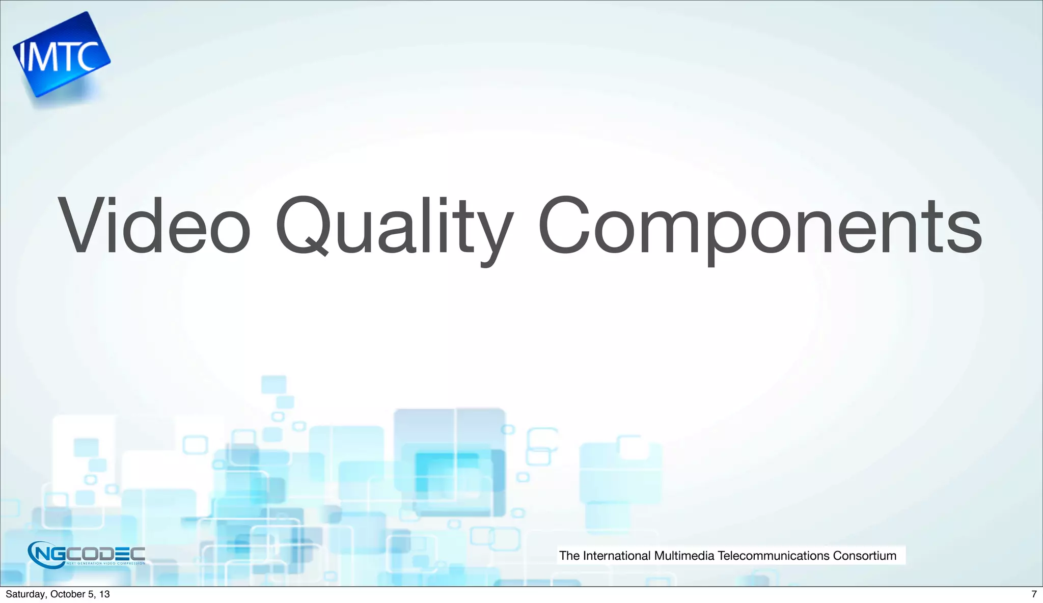 The International Multimedia Telecommunications Consortium
Video Quality Components
7Saturday, October 5, 13
 